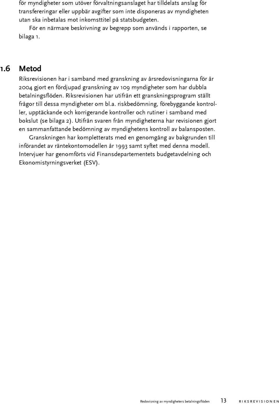 1.6 Metod Riksrevisionen har i samband med granskning av årsredovisningarna för år 2004 gjort en fördjupad granskning av 109 myndigheter som har dubbla betalningsflöden.