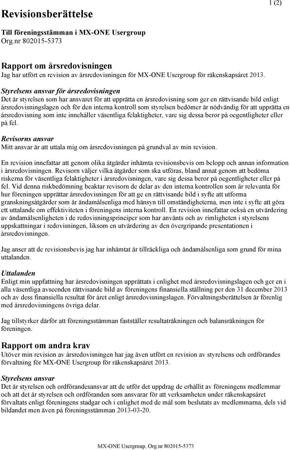 styrelsen bedömer är nödvändig för att upprätta en årsredovisning som inte innehåller väsentliga felaktigheter, vare sig dessa beror på oegentligheter eller på fel.