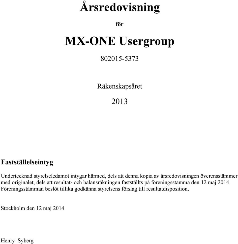 dels att resultat- och balansräkningen fastställts på föreningsstämma den 12 maj 2014.