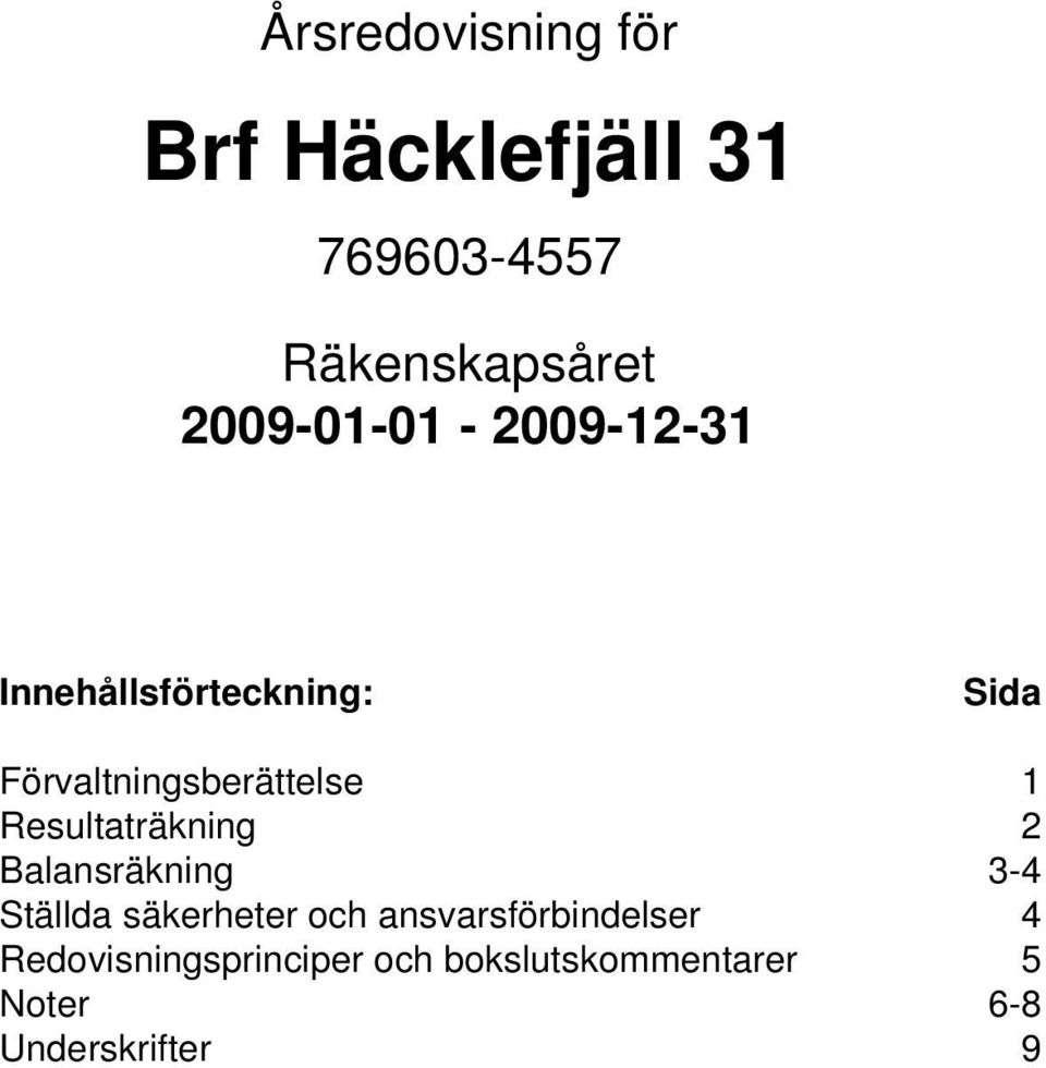 Förvaltningsberättelse 1 Resultaträkning 2 Balansräkning 3-4 Ställda