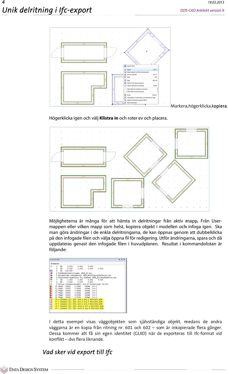 . Ska man göra ändringar i de enklaa delritningarna, de kan öppnas genomm att dubbelklicka på den infogade filen f och väljaa öppna fil för redigering.