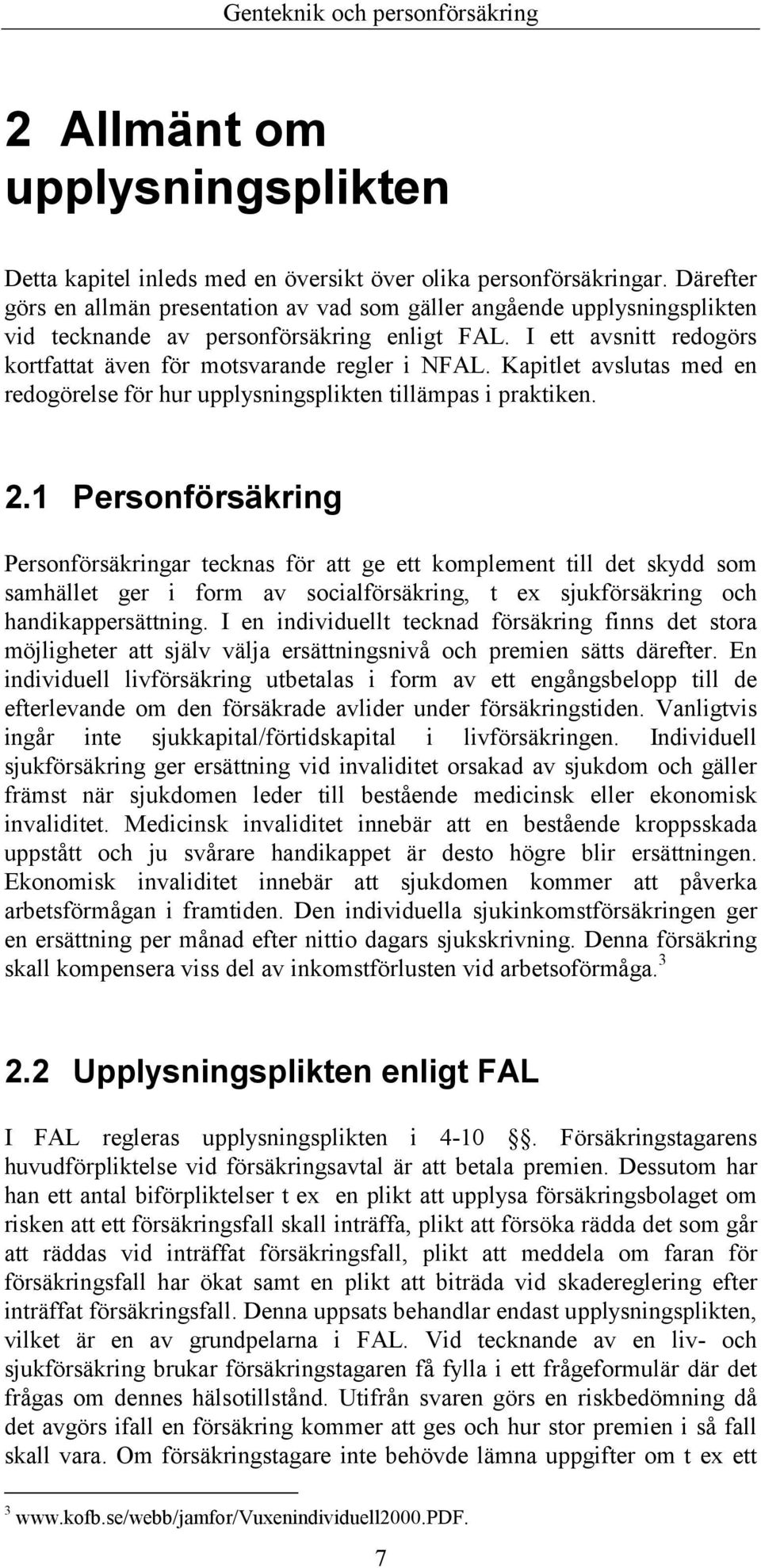 Kapitlet avslutas med en redogörelse för hur upplysningsplikten tillämpas i praktiken. 2.