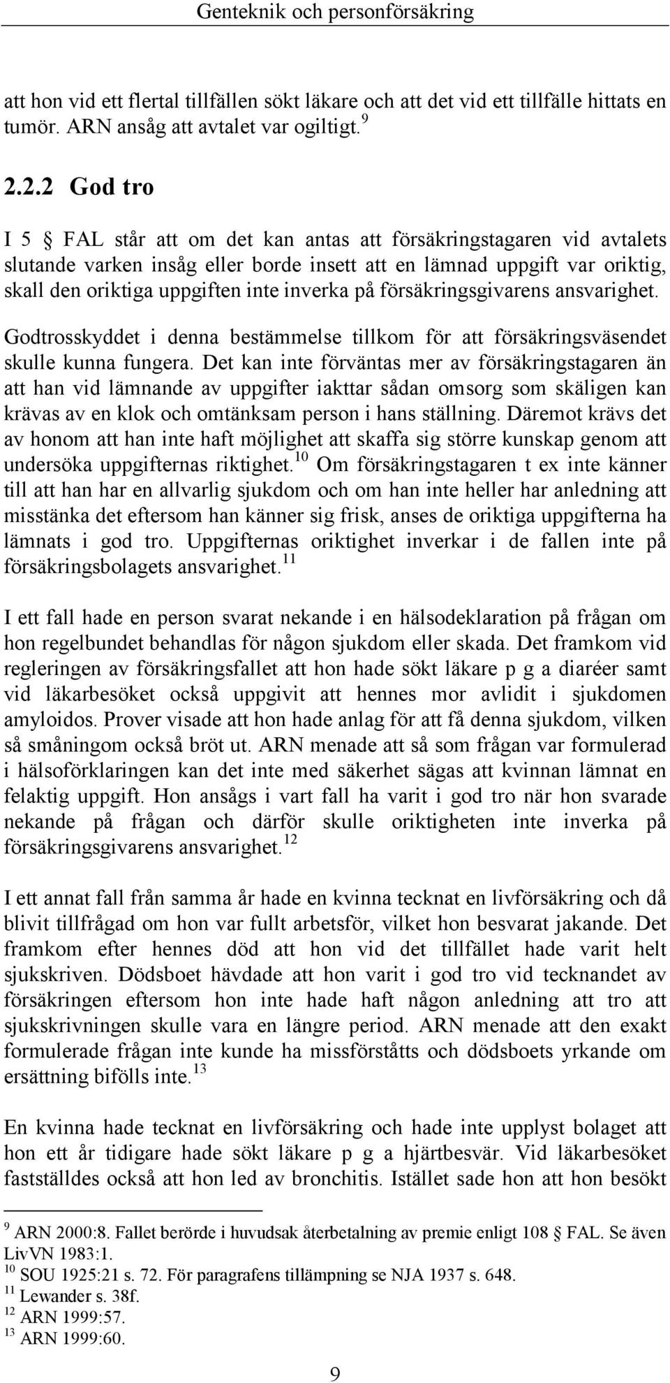 på försäkringsgivarens ansvarighet. Godtrosskyddet i denna bestämmelse tillkom för att försäkringsväsendet skulle kunna fungera.
