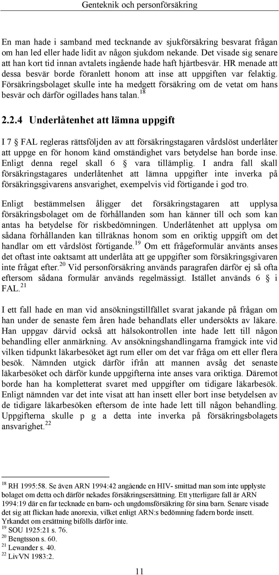 Försäkringsbolaget skulle inte ha medgett försäkring om de vetat om hans besvär och därför ogillades hans talan. 18 2.