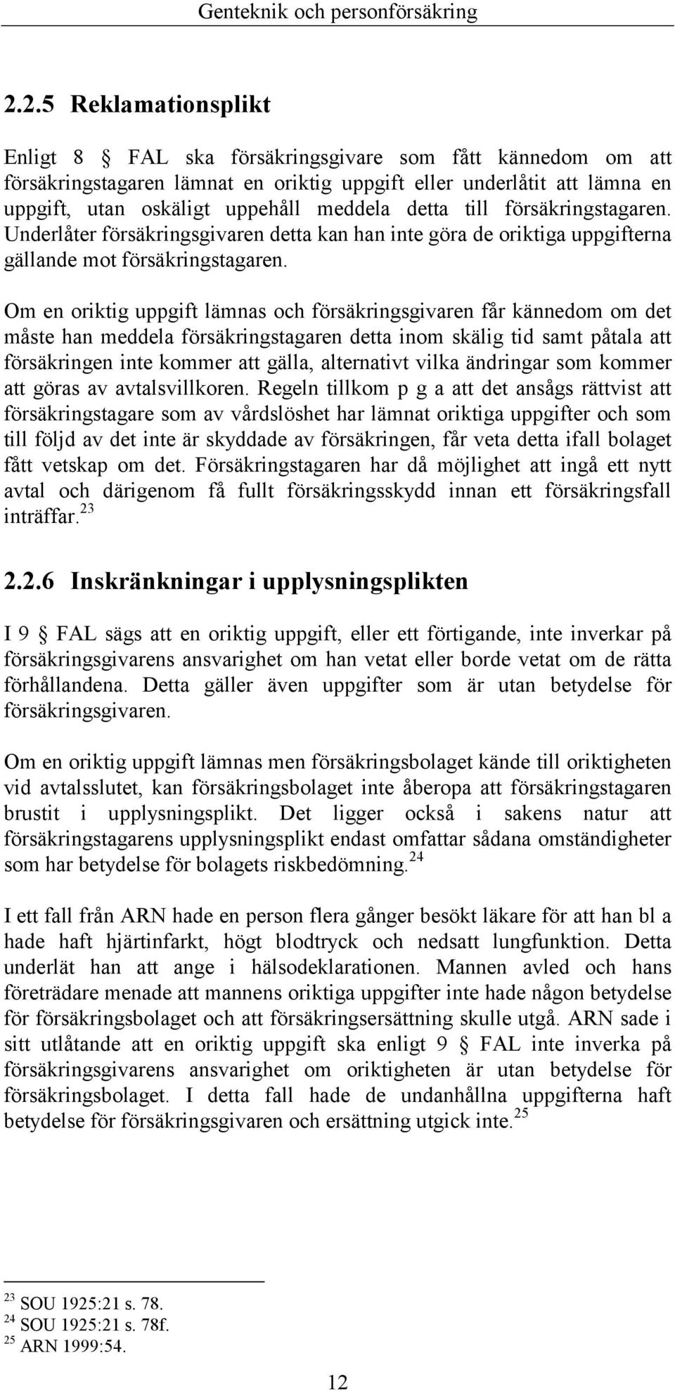 Om en oriktig uppgift lämnas och försäkringsgivaren får kännedom om det måste han meddela försäkringstagaren detta inom skälig tid samt påtala att försäkringen inte kommer att gälla, alternativt