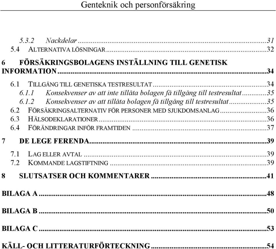 ..35 6.2 FÖRSÄKRINGSALTERNATIV FÖR PERSONER MED SJUKDOMSANLAG...36 6.3 HÄLSODEKLARATIONER...36 6.4 FÖRÄNDRINGAR INFÖR FRAMTIDEN...37 7 DE LEGE FERENDA...39 7.