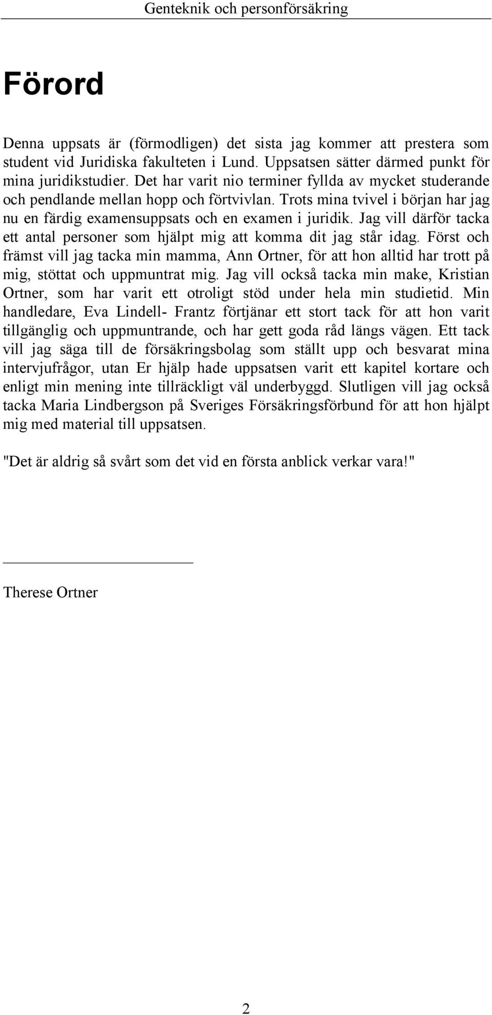 Jag vill därför tacka ett antal personer som hjälpt mig att komma dit jag står idag.