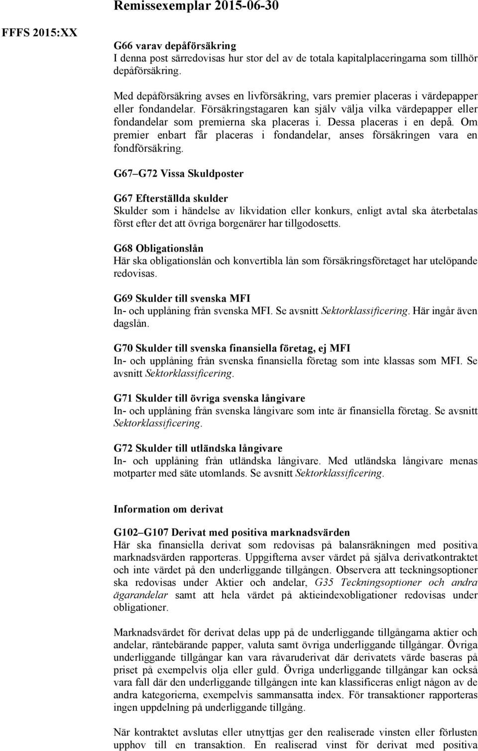 Dessa placeras i en depå. Om premier enbart får placeras i fondandelar, anses försäkringen vara en fondförsäkring.