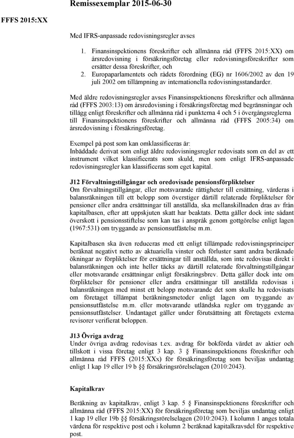 Europaparlamentets och rådets förordning (EG) nr 1606/2002 av den 19 juli 2002 om tillämpning av internationella redovisningsstandarder.