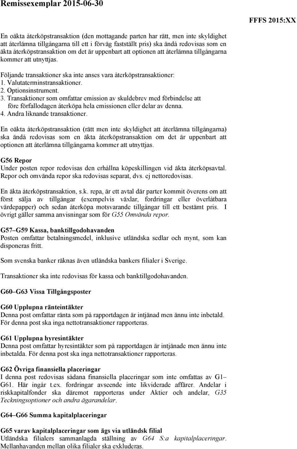 Transaktioner som omfattar emission av skuldebrev med förbindelse att före förfallodagen återköpa hela emissionen eller delar av denna. 4. Andra liknande transaktioner.