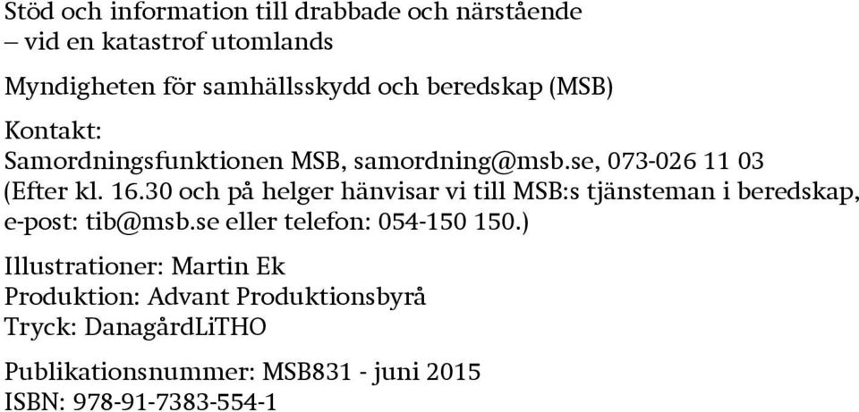 30 och på helger hänvisar vi till MSB:s tjänsteman i beredskap, e-post: tib@msb.se eller telefon: 054-150 150.