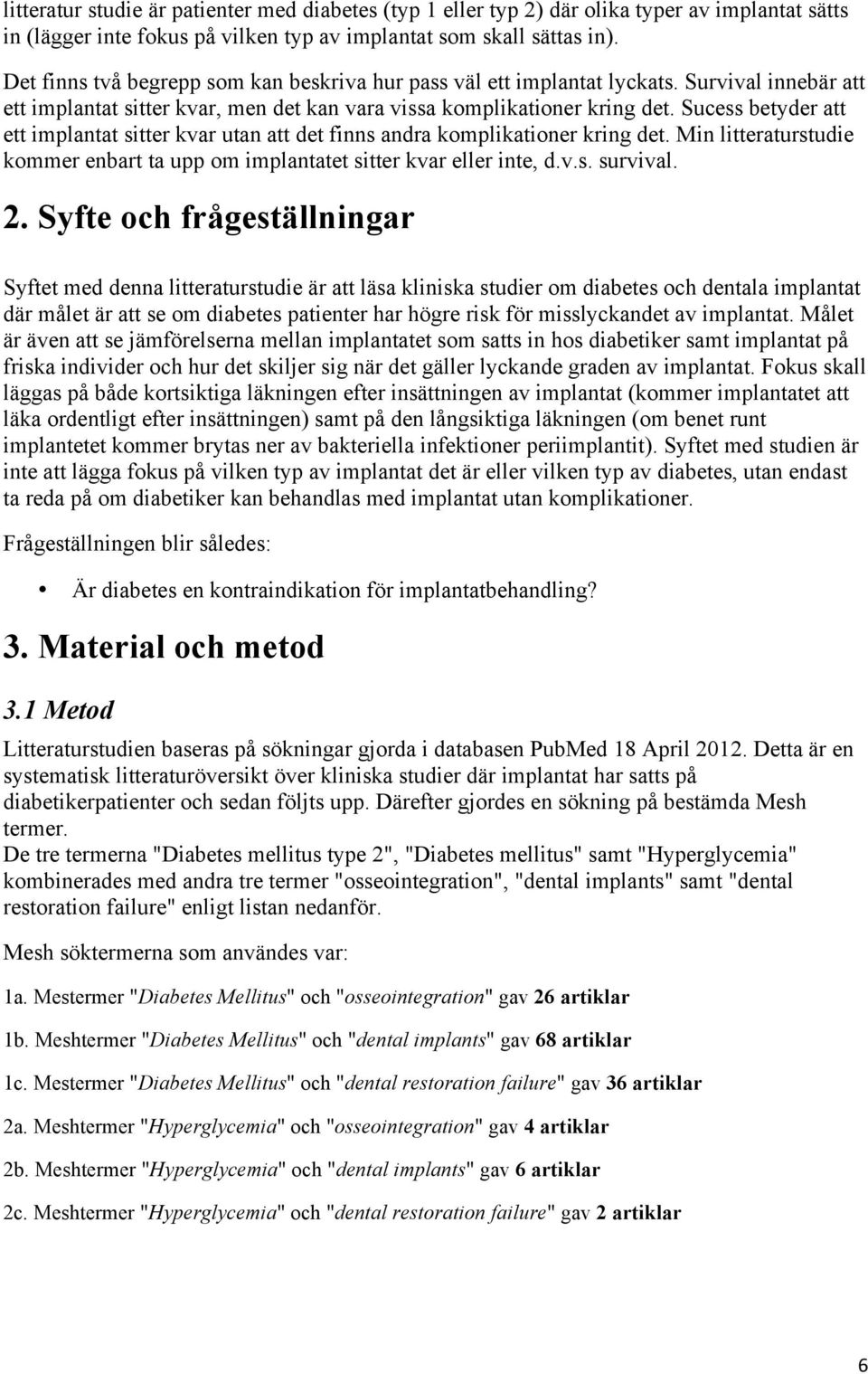 Sucess betyder att ett implantat sitter kvar utan att det finns andra komplikationer kring det. Min litteraturstudie kommer enbart ta upp om implantatet sitter kvar eller inte, d.v.s. survival. 2.