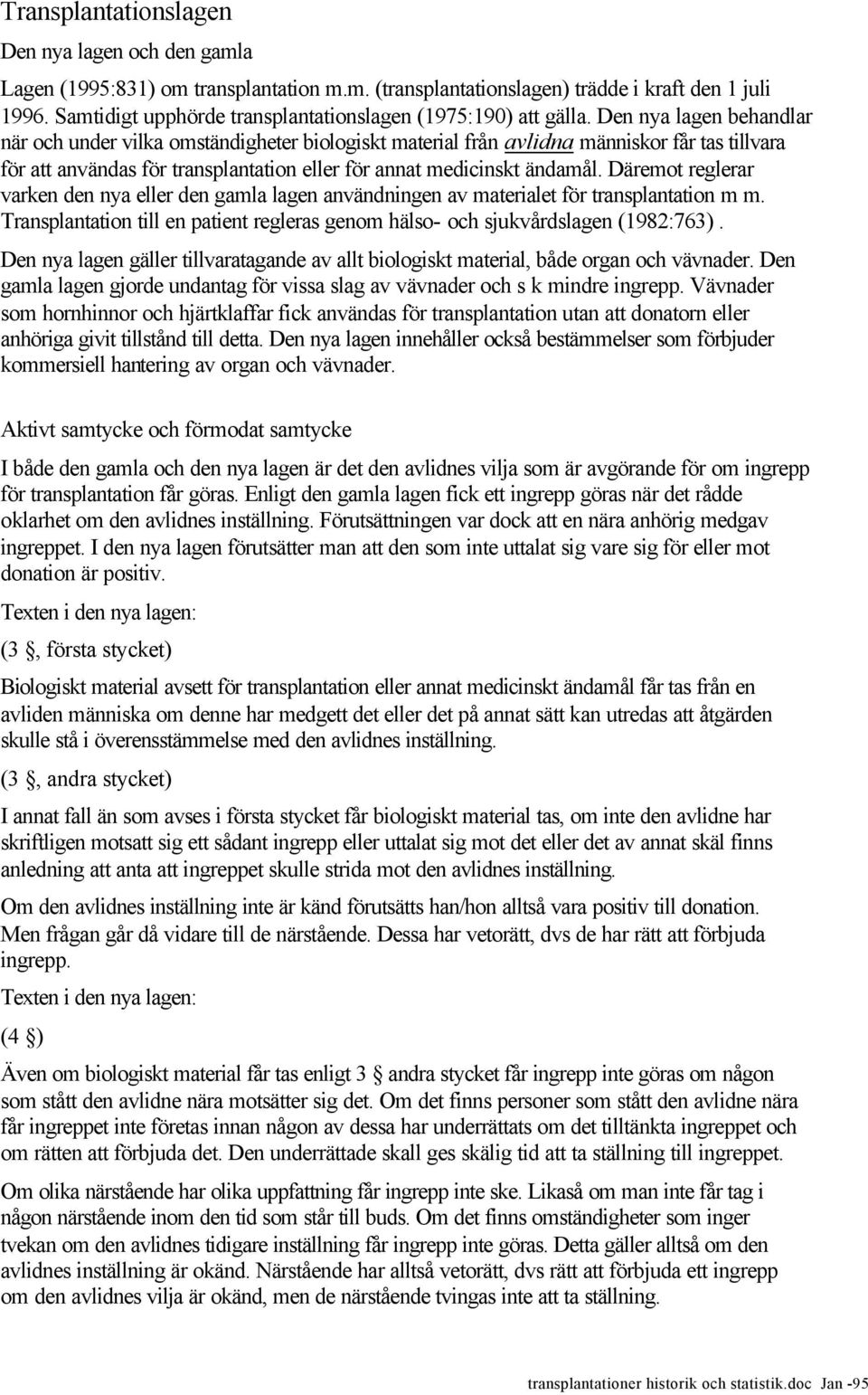 Den nya lagen behandlar när och under vilka omständigheter biologiskt material från avlidna människor får tas tillvara för att användas för transplantation eller för annat medicinskt ändamål.