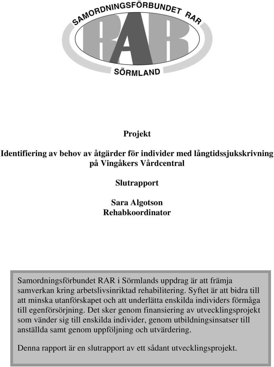 Syftet är att bidra till att minska utanförskapet och att underlätta enskilda individers förmåga till egenförsörjning.