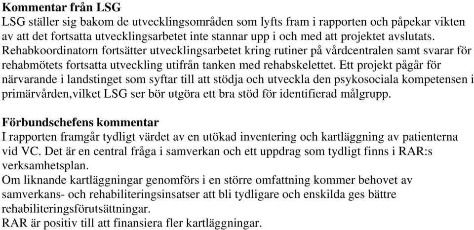 Ett projekt pågår för närvarande i landstinget som syftar till att stödja och utveckla den psykosociala kompetensen i primärvården,vilket LSG ser bör utgöra ett bra stöd för identifierad målgrupp.
