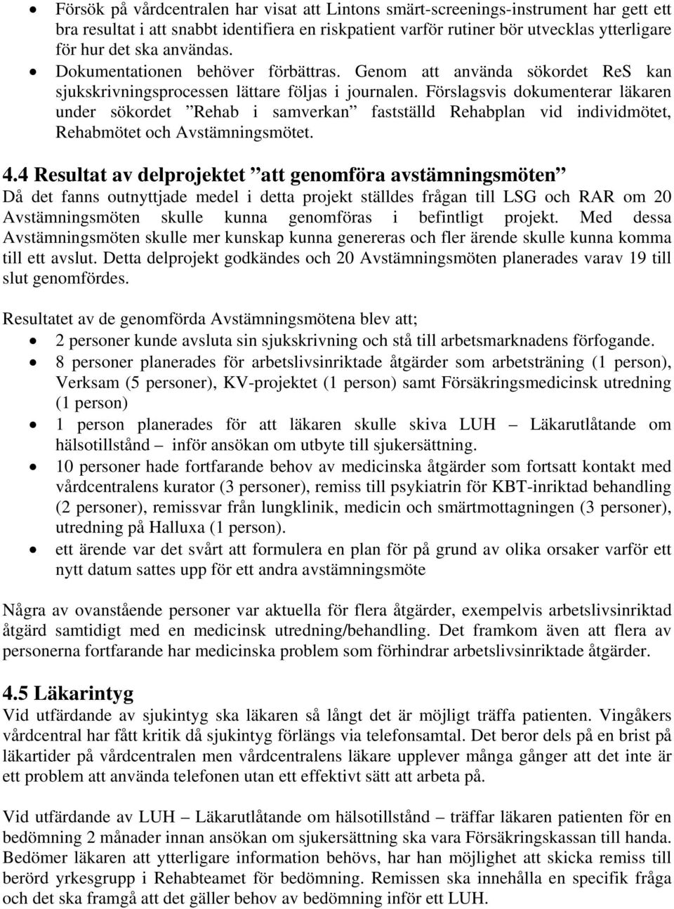 Förslagsvis dokumenterar läkaren under sökordet Rehab i samverkan fastställd Rehabplan vid individmötet, Rehabmötet och Avstämningsmötet. 4.