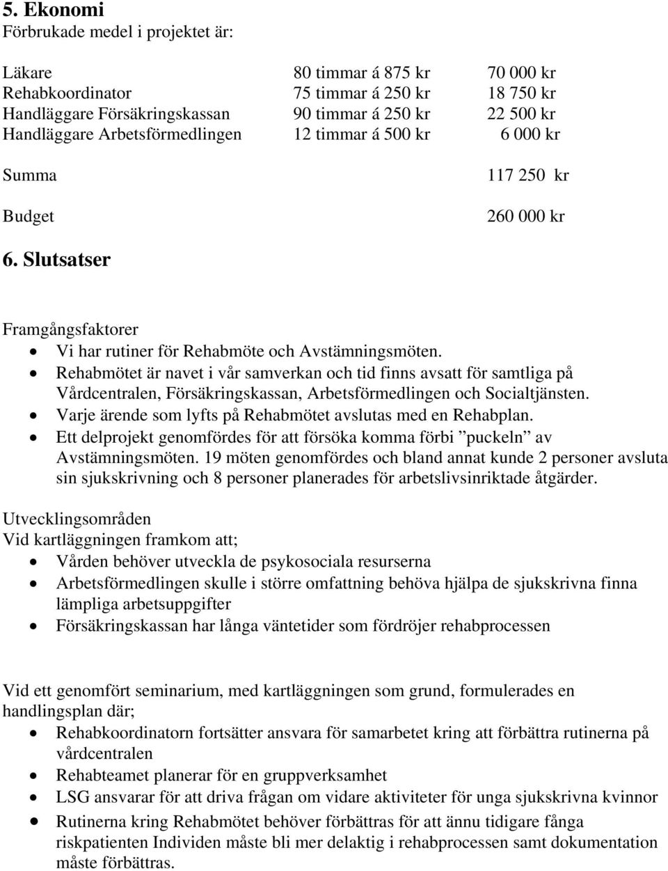 Rehabmötet är navet i vår samverkan och tid finns avsatt för samtliga på Vårdcentralen, Försäkringskassan, Arbetsförmedlingen och Socialtjänsten.