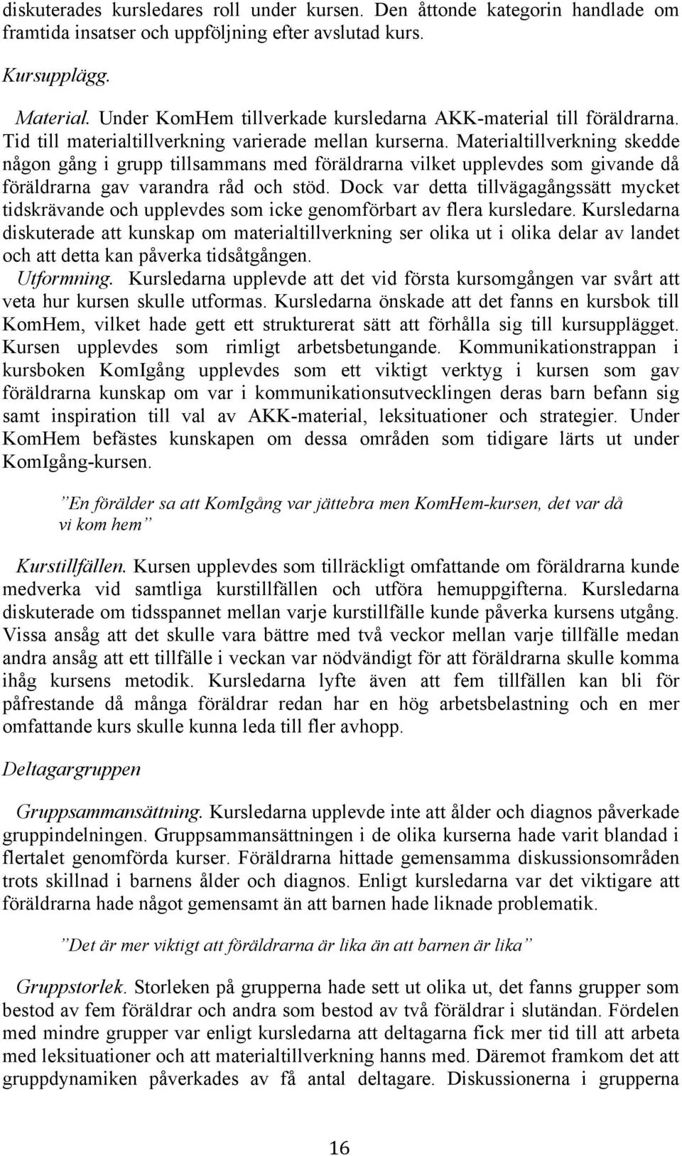 Materialtillverkning skedde någon gång i grupp tillsammans med föräldrarna vilket upplevdes som givande då föräldrarna gav varandra råd och stöd.