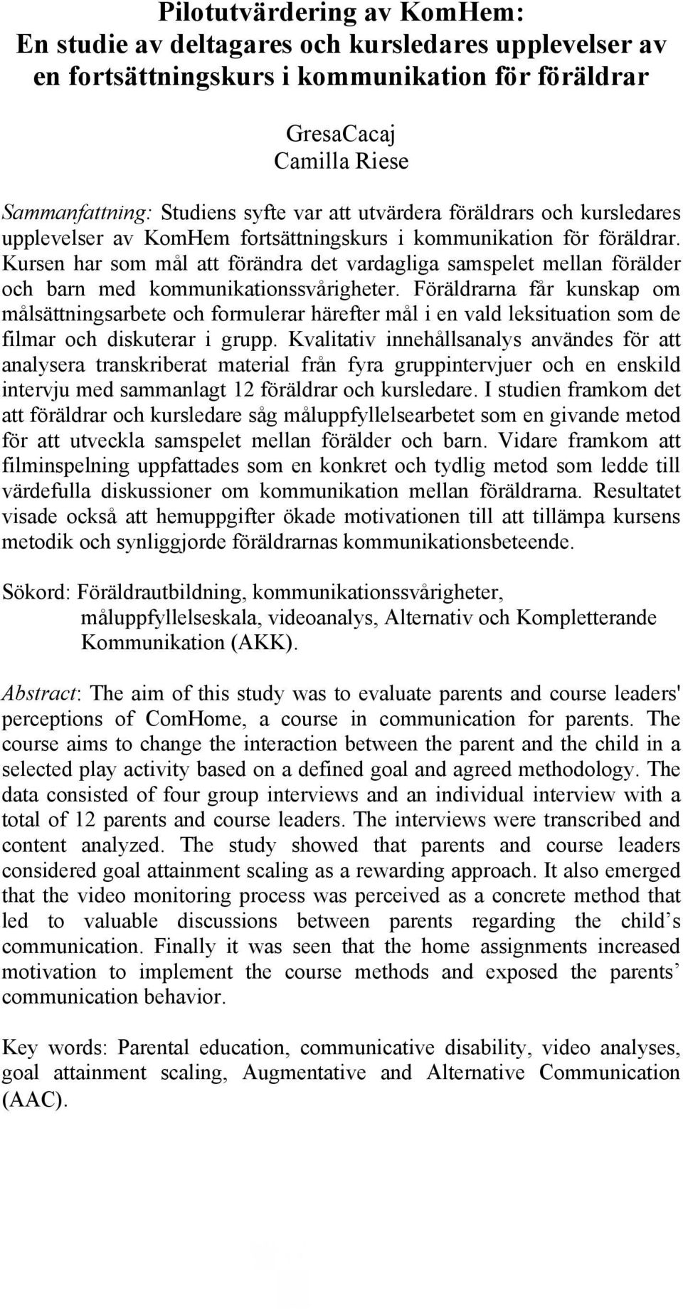 Kursen har som mål att förändra det vardagliga samspelet mellan förälder och barn med kommunikationssvårigheter.