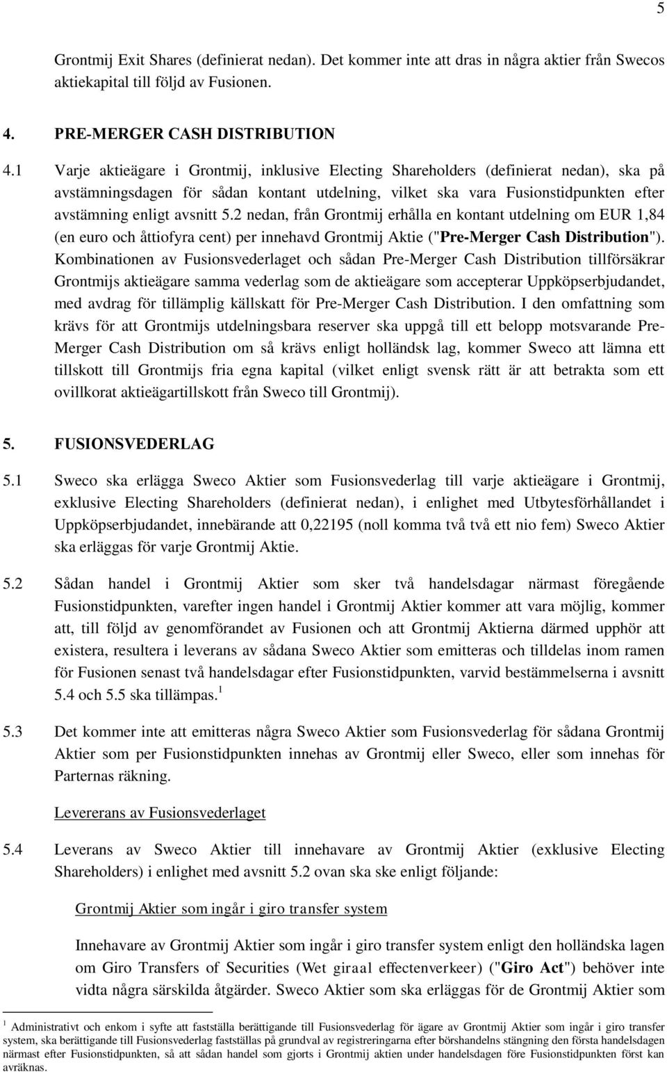 avsnitt 5.2 nedan, från Grontmij erhålla en kontant utdelning om EUR 1,84 (en euro och åttiofyra cent) per innehavd Grontmij Aktie ("Pre-Merger Cash Distribution").