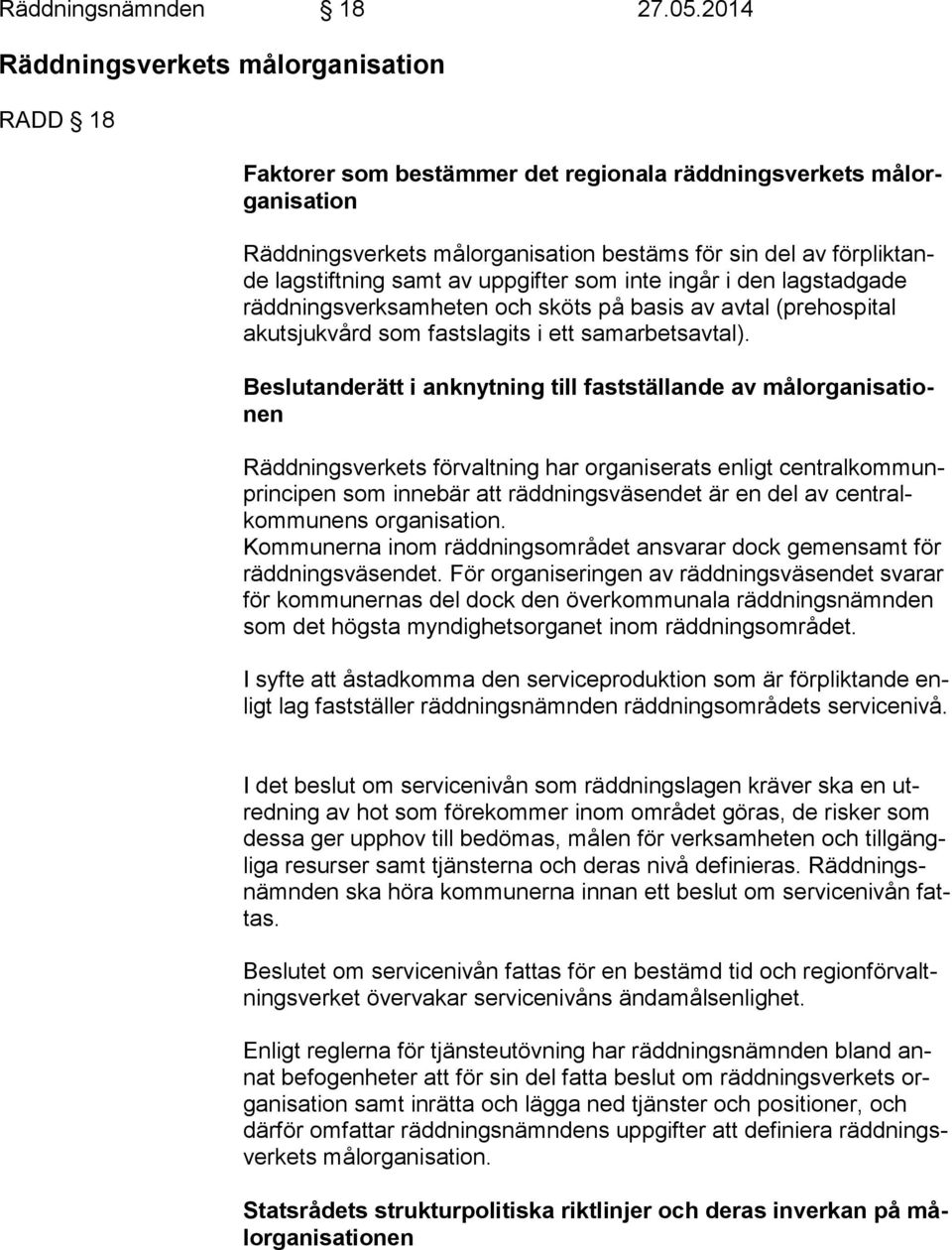 lagstiftning samt av uppgifter som inte ingår i den lagstadgade rädd nings verk sam he ten och sköts på basis av avtal (prehospital akuts ju kvård som fastslagits i ett samarbetsavtal).