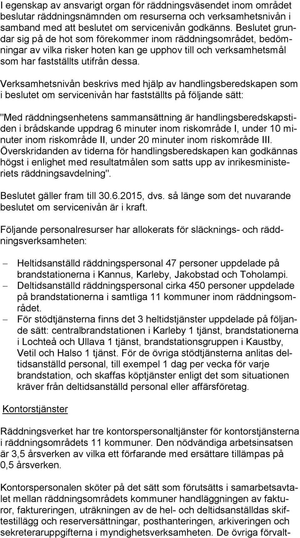 Verksamhetsnivån beskrivs med hjälp av handlingsberedskapen som i beslutet om servicenivån har fastställts på följande sätt: "Med räddningsenhetens sammansättning är han dlings be reds kaps tiden i