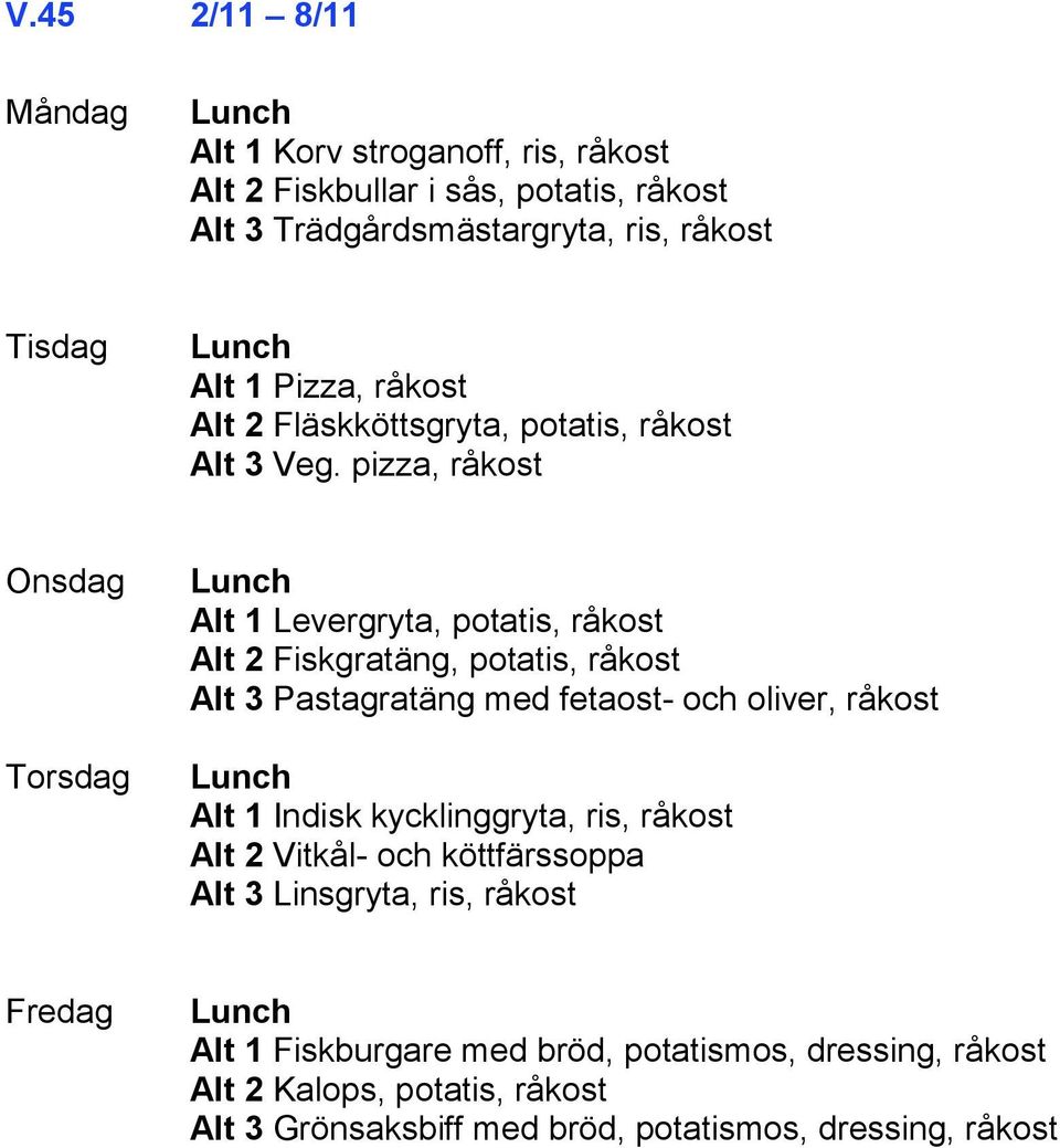 pizza, råkost Alt 1 Levergryta, potatis, råkost Alt 2 Fiskgratäng, potatis, råkost Alt 3 Pastagratäng med fetaost- och oliver, råkost Alt 1