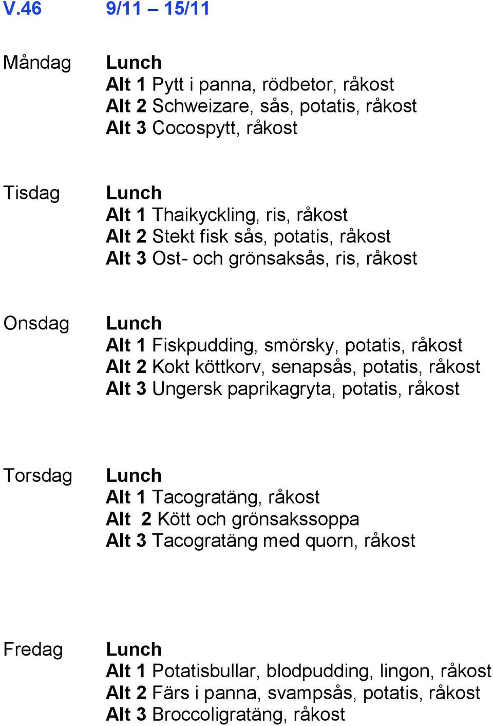 köttkorv, senapsås, potatis, råkost Alt 3 Ungersk paprikagryta, potatis, råkost Alt 1 Tacogratäng, råkost Alt 2 Kött och grönsakssoppa Alt 3