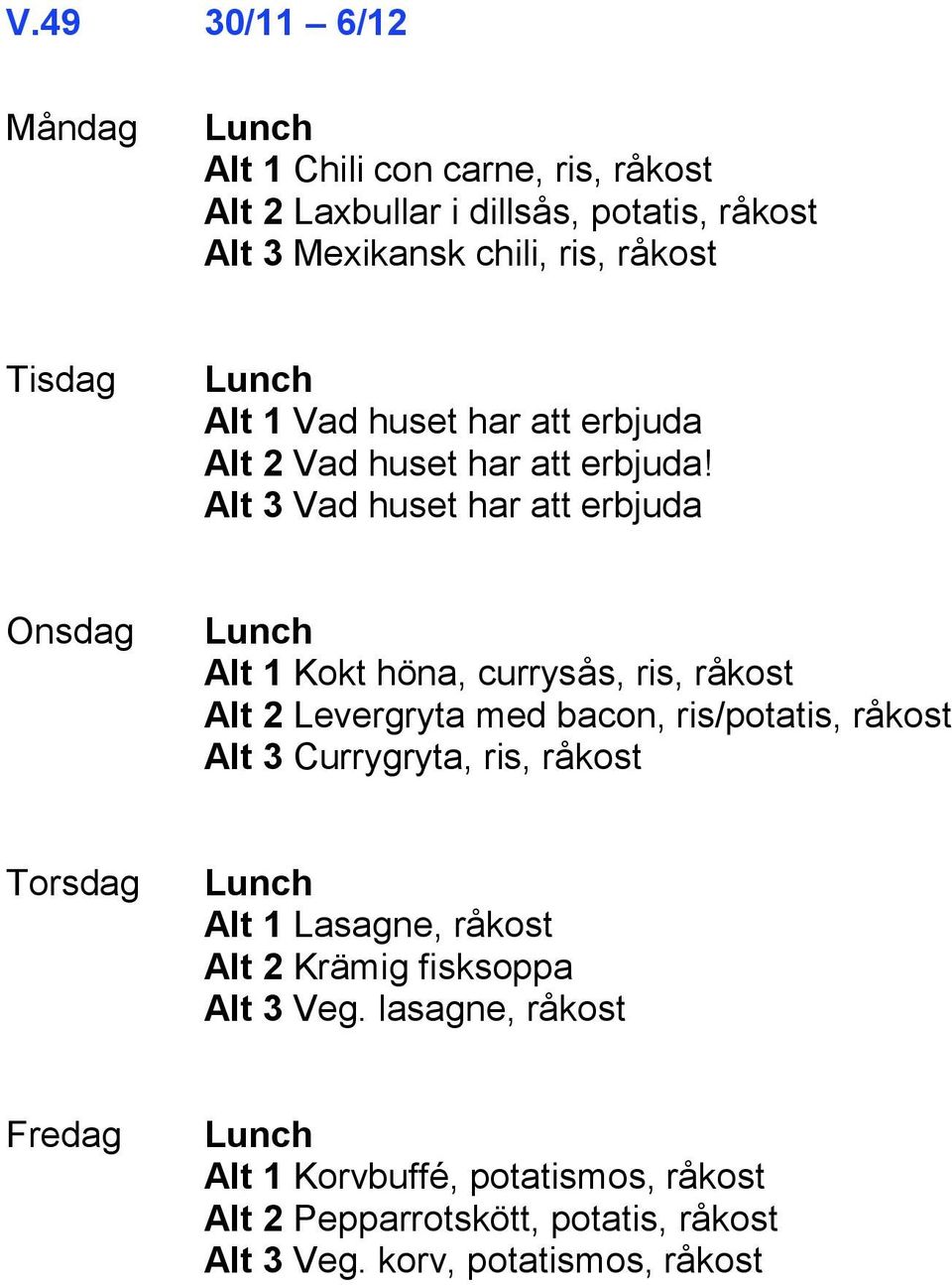 Alt 3 Vad huset har att erbjuda Alt 1 Kokt höna, currysås, ris, råkost Alt 2 Levergryta med bacon, ris/potatis, råkost Alt 3