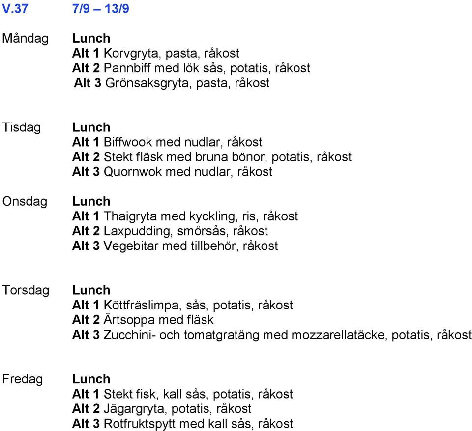 smörsås, råkost Alt 3 Vegebitar med tillbehör, råkost Alt 1 Köttfräslimpa, sås, potatis, råkost Alt 2 Ärtsoppa med fläsk Alt 3 Zucchini- och