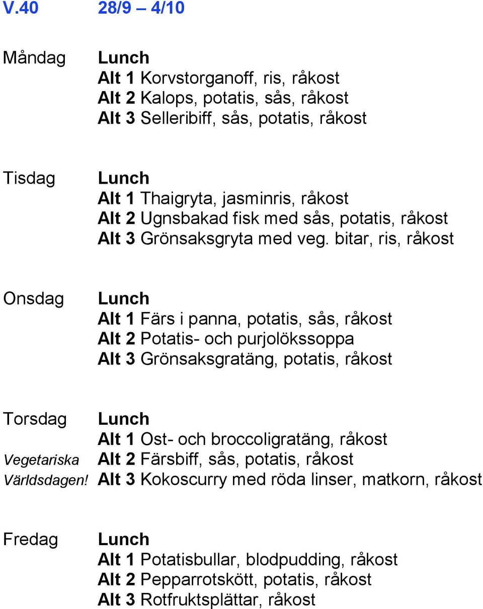 bitar, ris, råkost Alt 1 Färs i panna, potatis, sås, råkost Alt 2 Potatis- och purjolökssoppa Alt 3 Grönsaksgratäng, potatis, råkost Alt 1 Ost- och