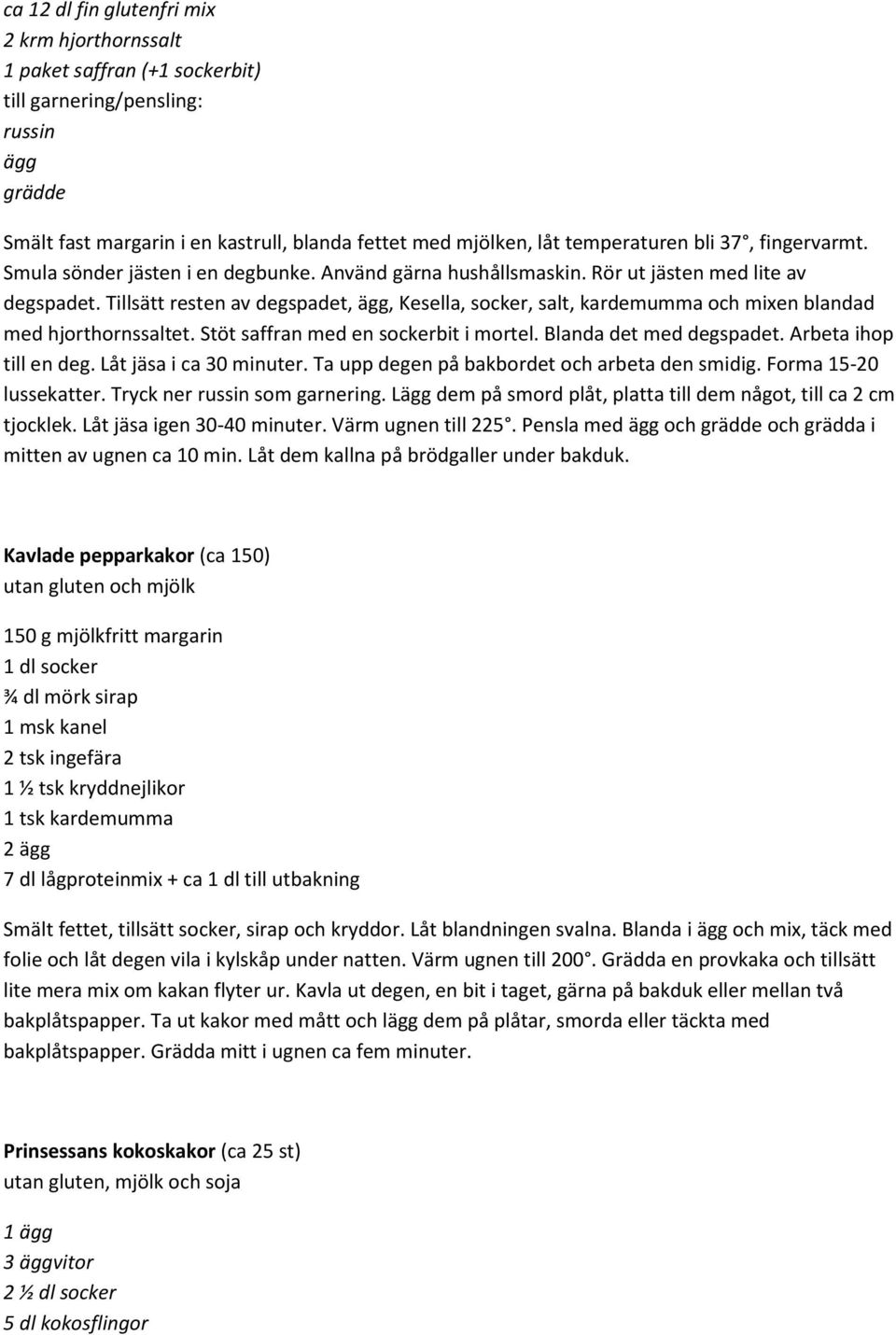 Tillsätt resten av degspadet, ägg, Kesella, socker, salt, kardemumma och mixen blandad med hjorthornssaltet. Stöt saffran med en sockerbit i mortel. Blanda det med degspadet. Arbeta ihop till en deg.