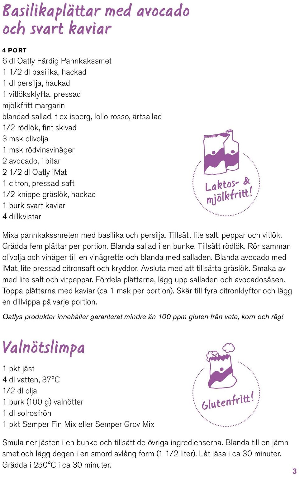 4 dillkvistar Laktos- & mjölkfritt! Mixa pannkakssmeten med basilika och persilja. Tillsätt lite salt, peppar och vitlök. Grädda fem plättar per portion. Blanda sallad i en bunke. Tillsätt rödlök.