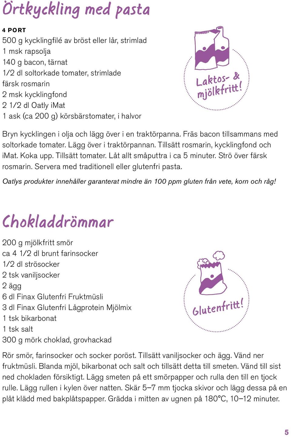 Tillsätt rosmarin, kycklingfond och imat. Koka upp. Tillsätt tomater. Låt allt småputtra i ca 5 minuter. Strö över färsk rosmarin. Servera med traditionell eller glutenfri pasta.