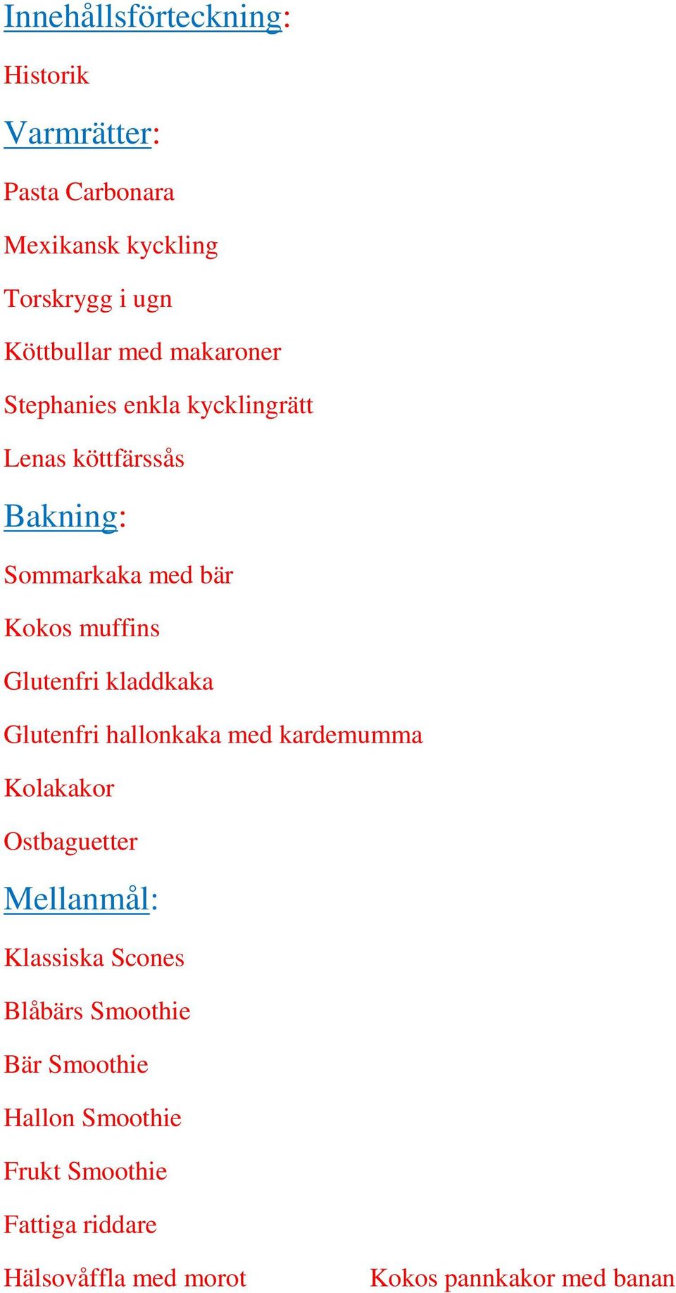 kladdkaka Glutenfri hallonkaka med kardemumma Kolakakor Ostbaguetter Mellanmål: Klassiska Scones Blåbärs