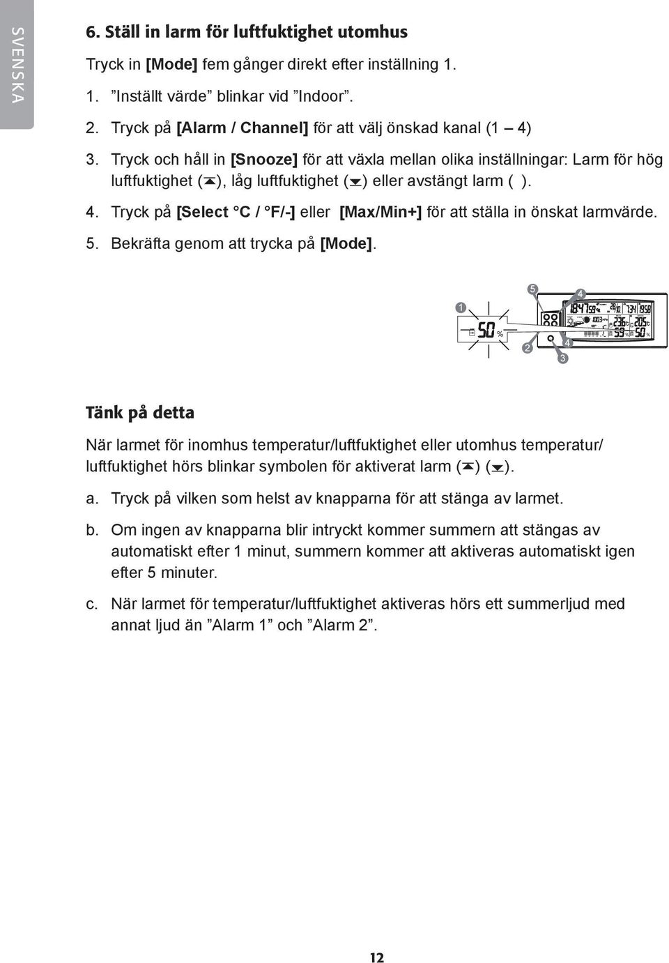 Tryck och håll in [Snooze] för att växla mellan olika inställningar: Larm för hög luftfuktighet ( ), låg luftfuktighet ( ) eller avstängt larm ( ).