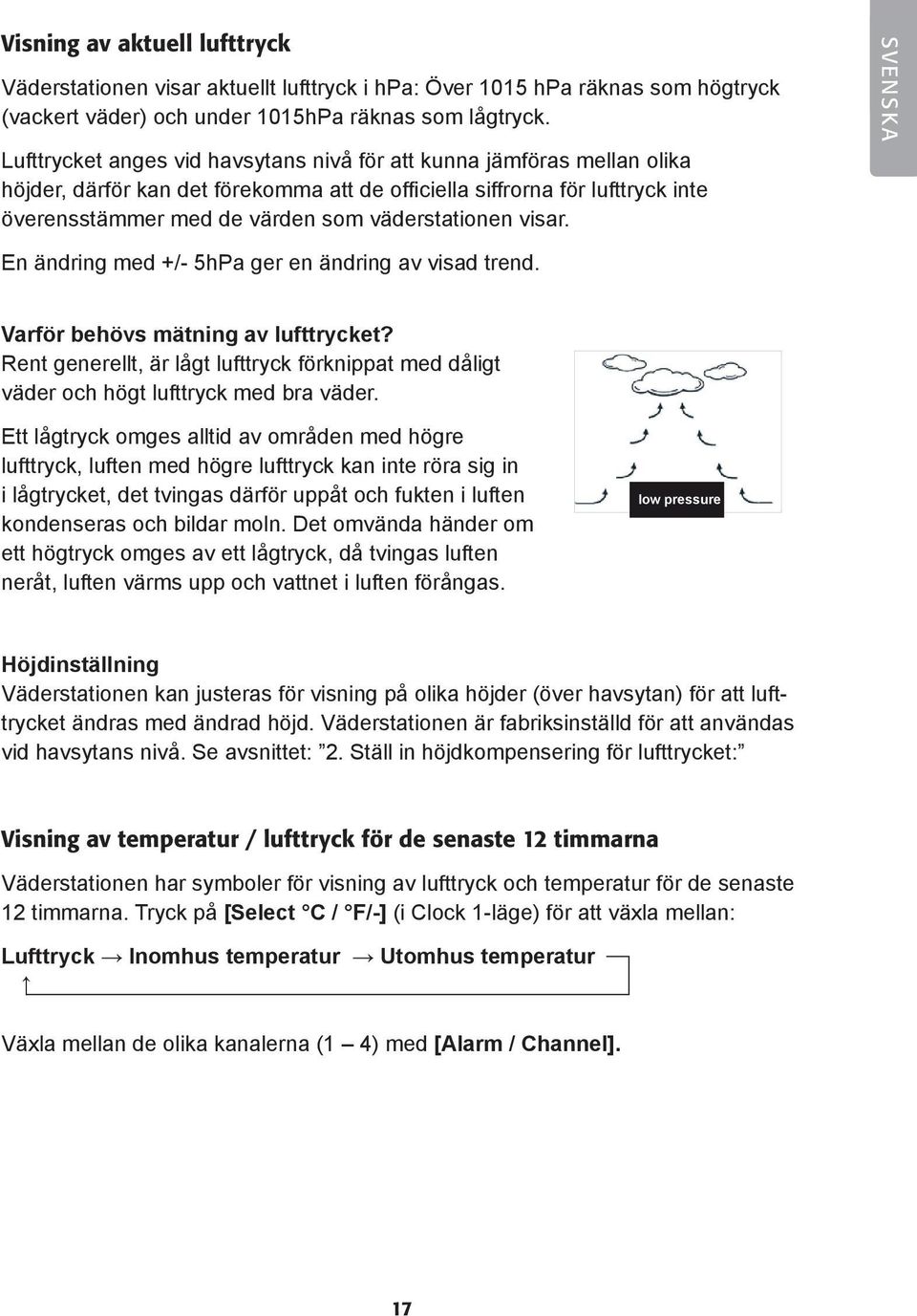 väderstationen visar. SVENSKA En ändring med +/- 5hPa ger en ändring av visad trend. Varför behövs mätning av lufttrycket?