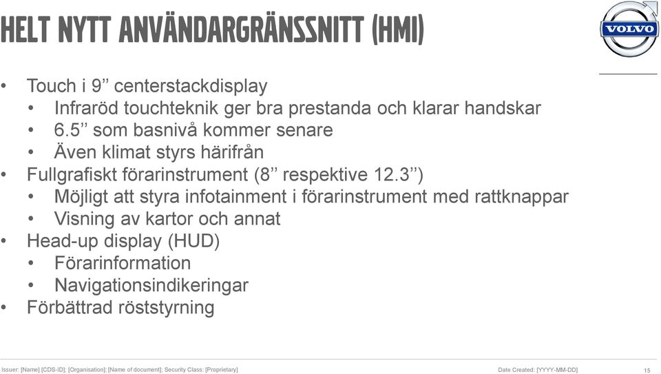 5 som basnivå kommer senare Även klimat styrs härifrån Fullgrafiskt förarinstrument (8 respektive 12.