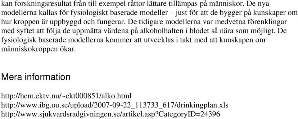 De tidigare modellerna var medvetna förenklingar med syftet att följa de uppmätta värdena på alkoholhalten i blodet så nära som möjligt.