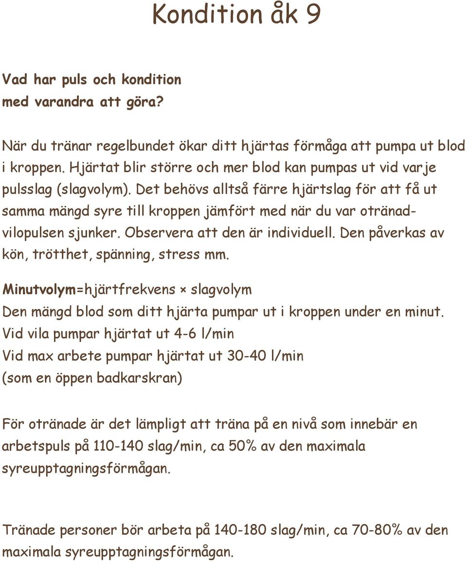 Det behövs alltså färre hjärtslag för att få ut samma mängd syre till kroppen jämfört med när du var otränadvilopulsen sjunker. Observera att den är individuell.