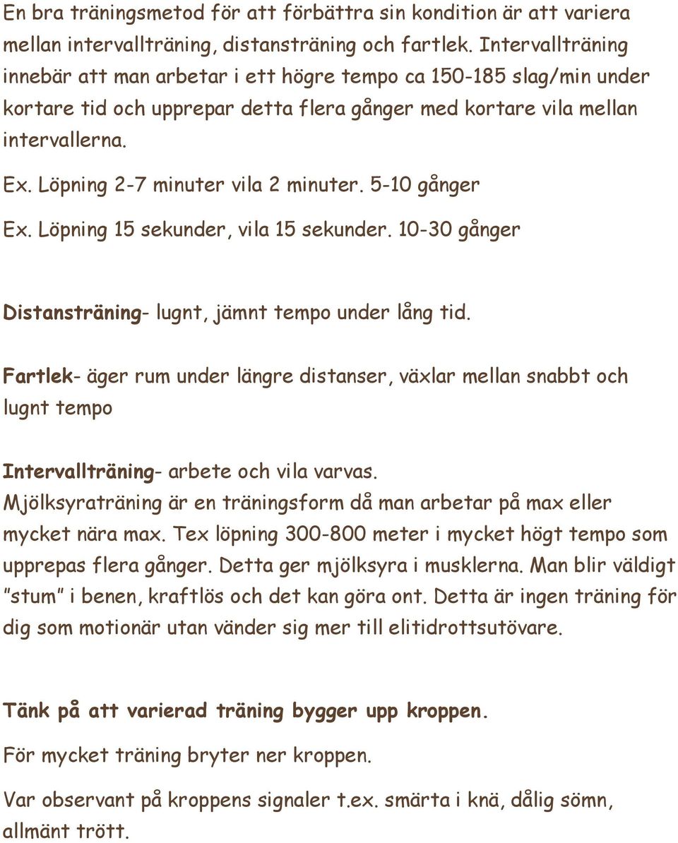 Löpning 2-7 minuter vila 2 minuter. 5-10 gånger Ex. Löpning 15 sekunder, vila 15 sekunder. 10-30 gånger Distansträning- lugnt, jämnt tempo under lång tid.