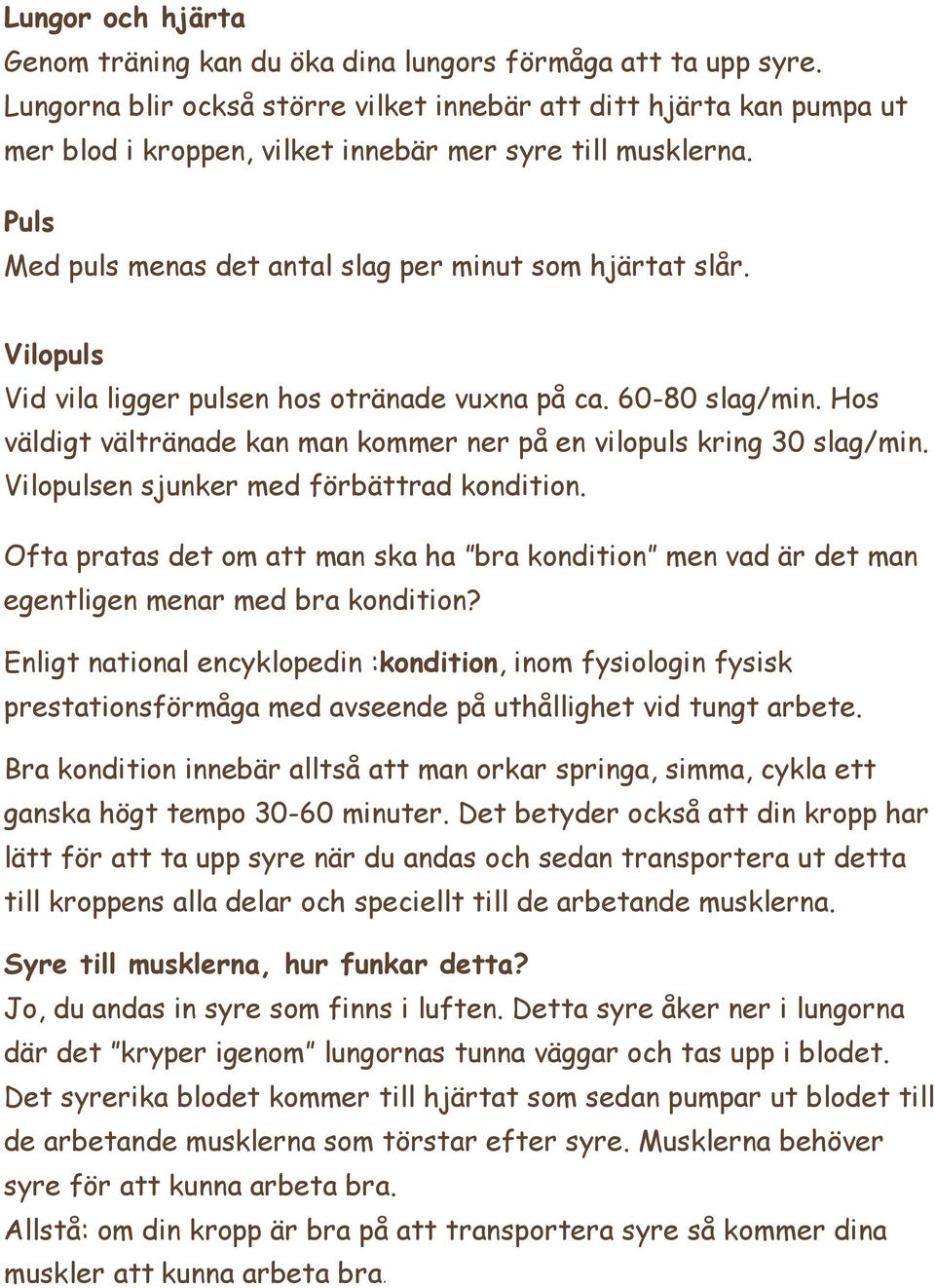 Vilopuls Vid vila ligger pulsen hos otränade vuxna på ca. 60-80 slag/min. Hos väldigt vältränade kan man kommer ner på en vilopuls kring 30 slag/min. Vilopulsen sjunker med förbättrad kondition.