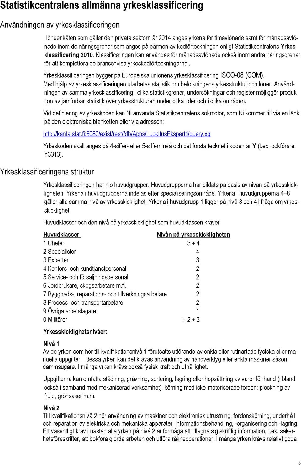 Klassificeringen kan användas för månadsavlönade också inom andra näringsgrenar för att komplettera de branschvisa yrkeskodförteckningarna.