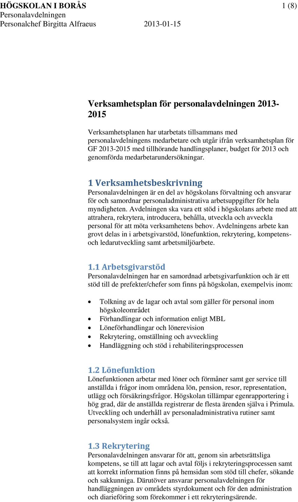 1 Verksamhetsbeskrivning Personalavdelningen är en del av högskolans förvaltning och ansvarar för och samordnar personaladministrativa arbetsuppgifter för hela myndigheten.