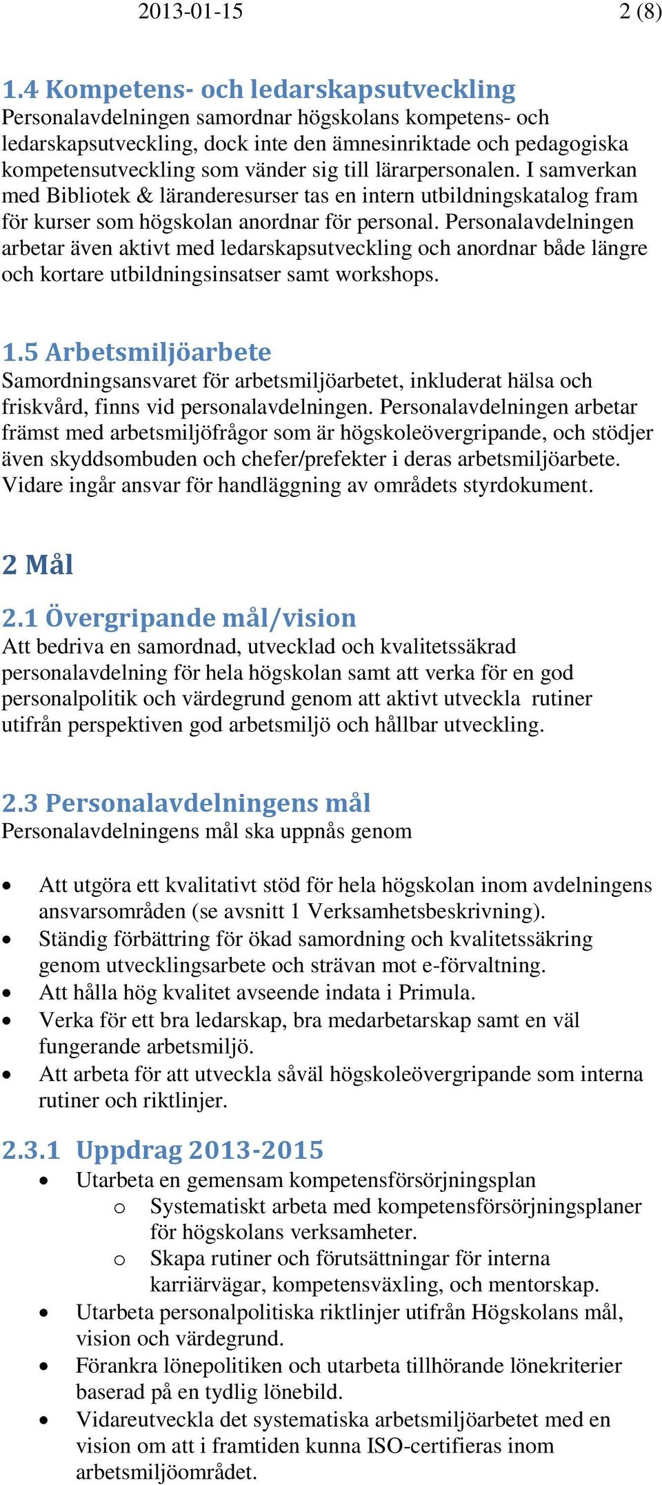 till lärarpersonalen. I samverkan med Bibliotek & läranderesurser tas en intern utbildningskatalog fram för kurser som högskolan anordnar för personal.