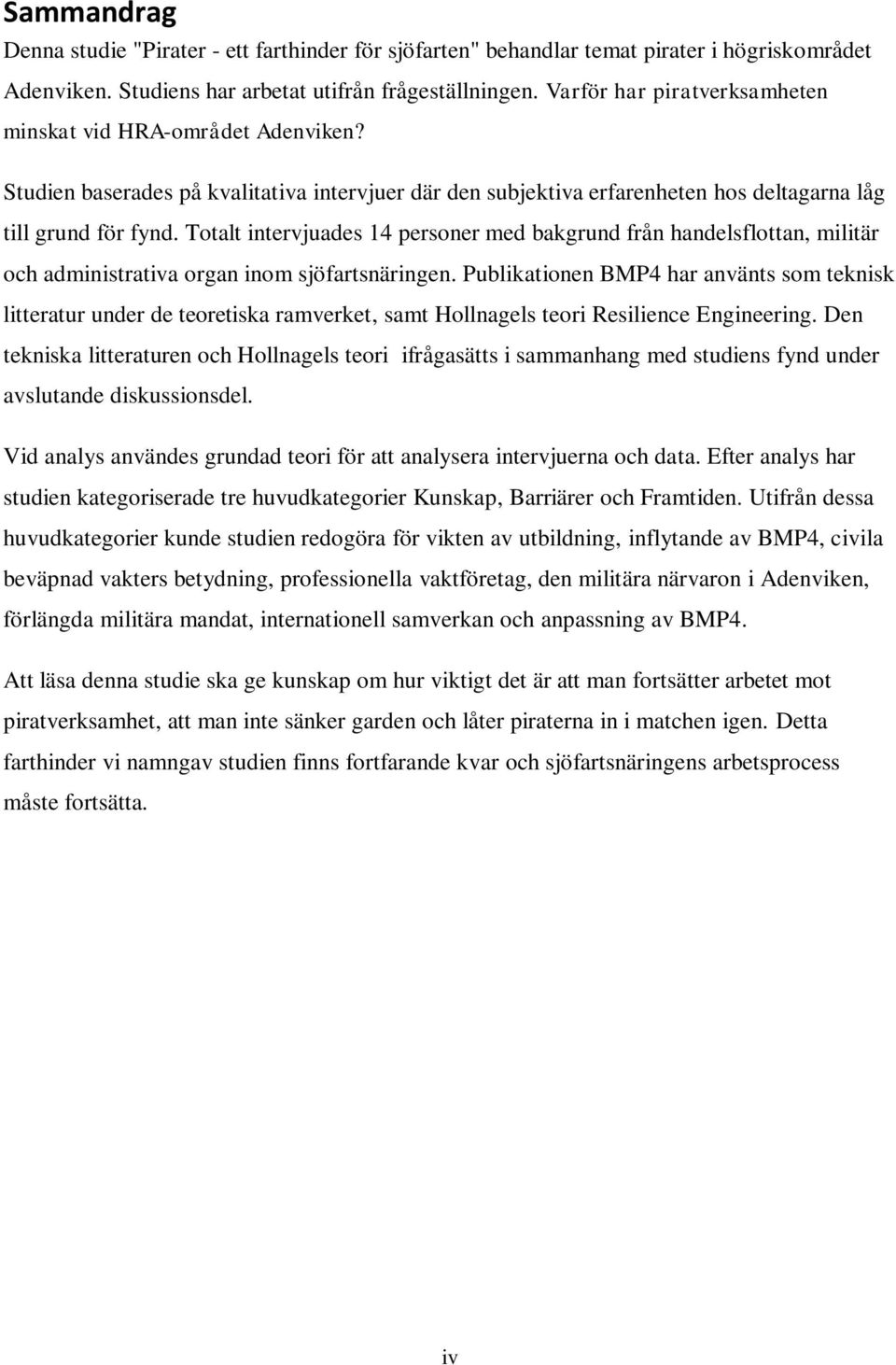 Totalt intervjuades 14 personer med bakgrund från handelsflottan, militär och administrativa organ inom sjöfartsnäringen.