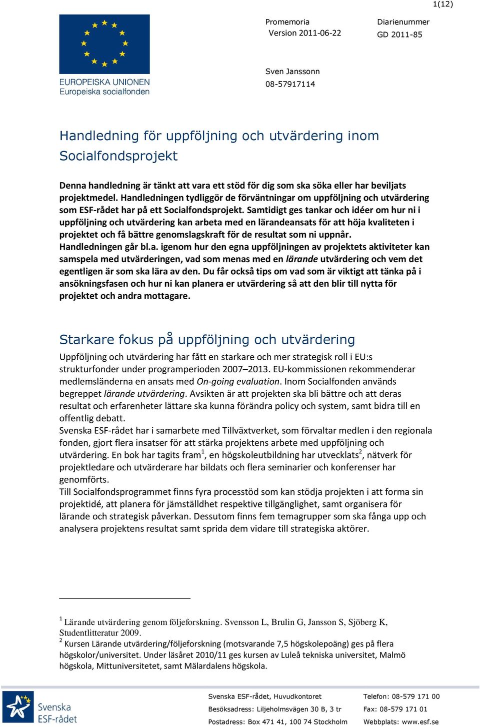 Samtidigt ges tankar och idéer om hur ni i uppföljning och utvärdering kan arbeta med en lärandeansats för att höja kvaliteten i projektet och få bättre genomslagskraft för de resultat som ni uppnår.