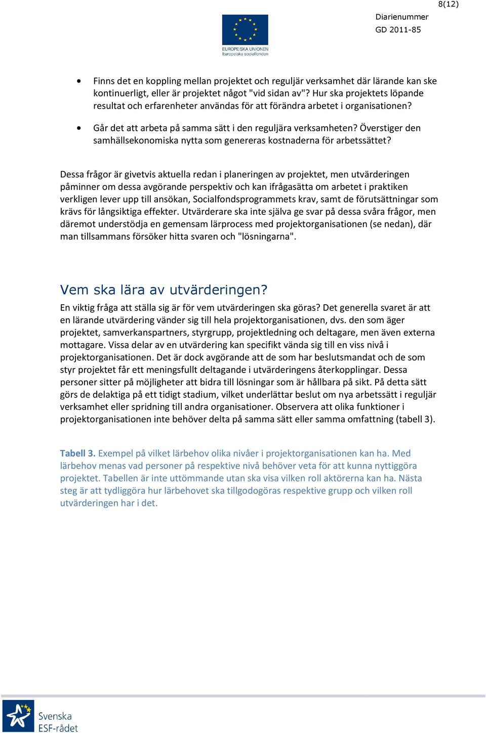 Överstiger den samhällsekonomiska nytta som genereras kostnaderna för arbetssättet?