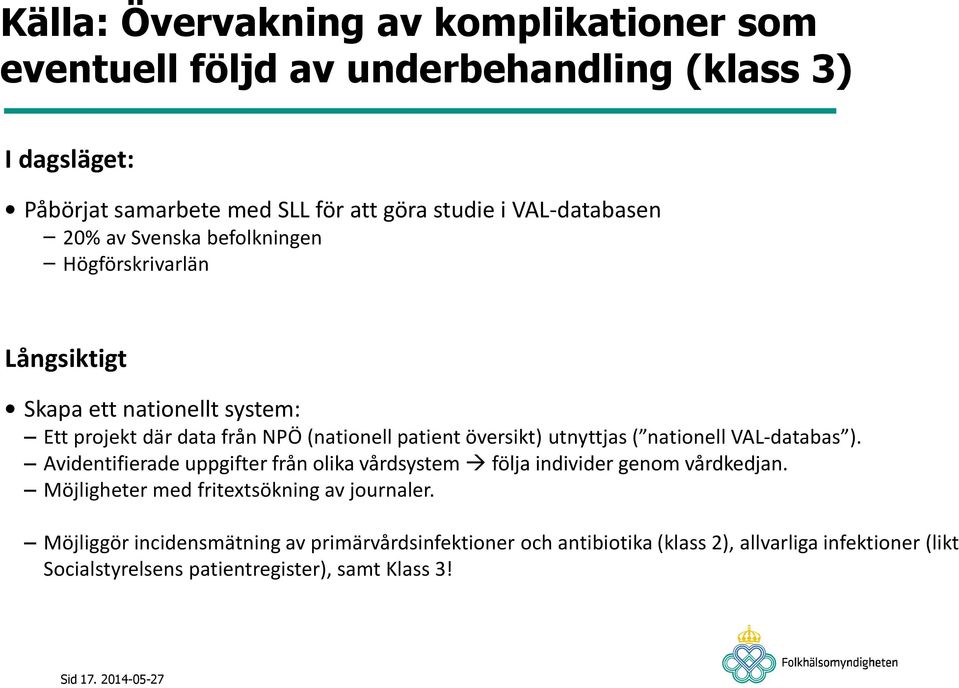 utnyttjas ( nationell VAL-databas ) Avidentifierade uppgifter från olika vårdsystem följa individer genom vårdkedjan Möjligheter med fritextsökning av