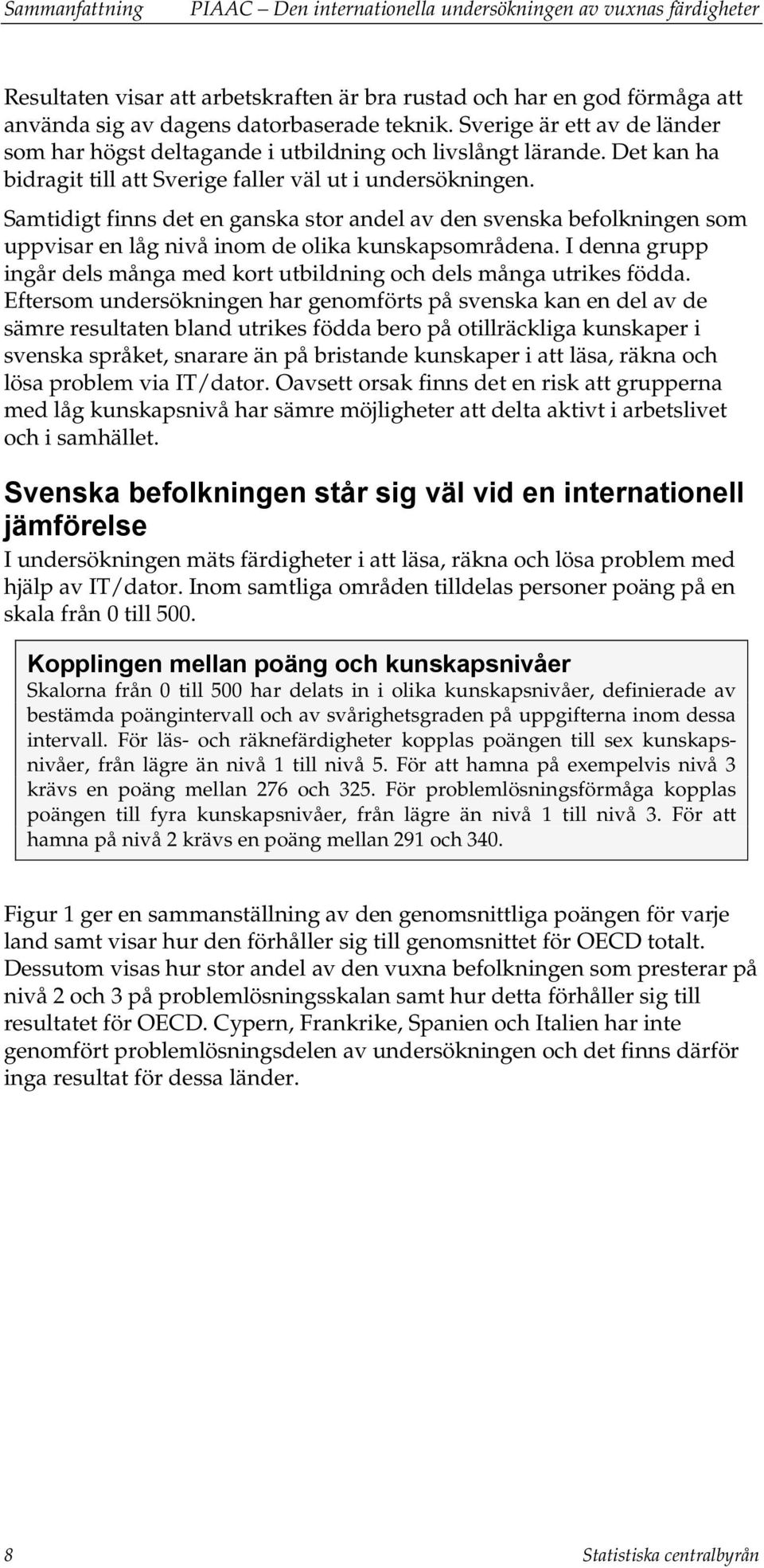 Samtidigt finns det en ganska stor andel av den svenska befolkningen som uppvisar en låg nivå inom de olika kunskapsområdena.